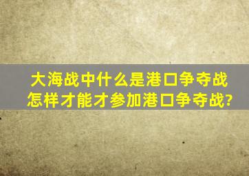 大海战中,什么是港口争夺战,怎样才能才参加港口争夺战?