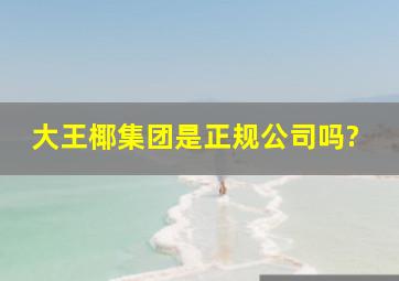 大王椰集团是正规公司吗?