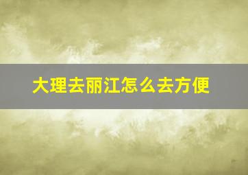 大理去丽江怎么去方便