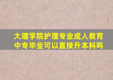 大理学院护理专业成人教育中专毕业可以直接升本科吗(