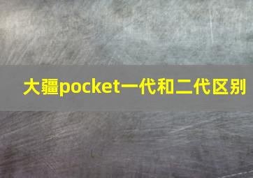 大疆pocket一代和二代区别