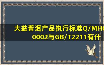 大益普洱产品执行标准Q/MHC0002与GB/T2211有什么不同?