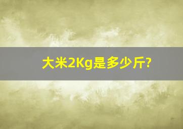 大米2Kg是多少斤?