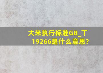 大米执行标准GB_丅19266是什么意思?