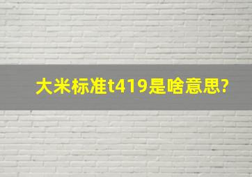 大米标准t419是啥意思?