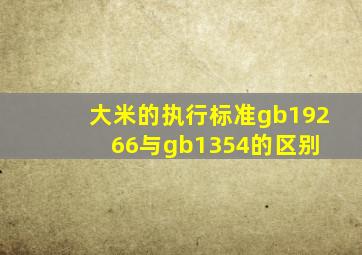 大米的执行标准gb19266与gb1354的区别 