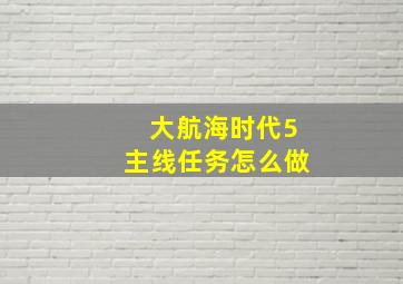 大航海时代5主线任务怎么做