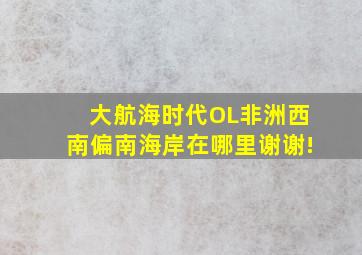 大航海时代OL非洲西南偏南海岸在哪里,谢谢!