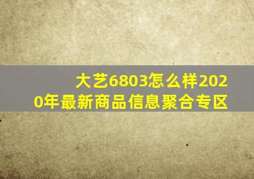 大艺6803怎么样  2020年最新商品信息聚合专区 