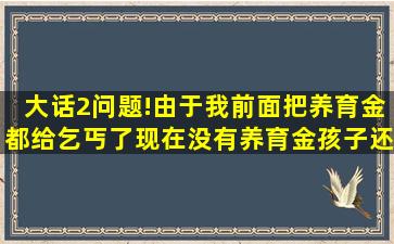 大话2问题!由于我前面把养育金都给乞丐了,现在没有养育金,孩子还怎么...