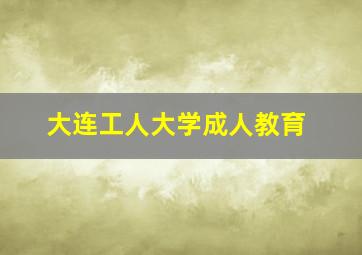 大连工人大学成人教育