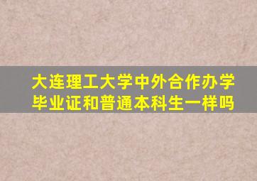 大连理工大学中外合作办学毕业证和普通本科生一样吗