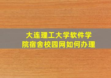 大连理工大学软件学院宿舍校园网如何办理