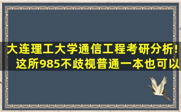 大连理工大学通信工程考研分析!这所985不歧视,普通一本也可以考...