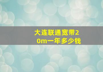 大连联通宽带20m一年多少钱