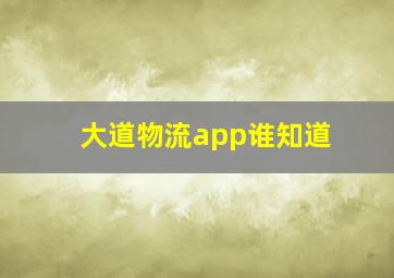 大道物流app谁知道