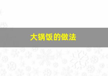 大锅饭的做法