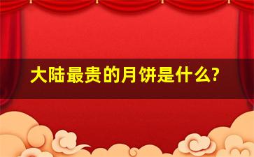 大陆最贵的月饼是什么?