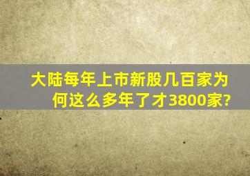 大陆每年上市新股几百家为何这么多年了才3800家?