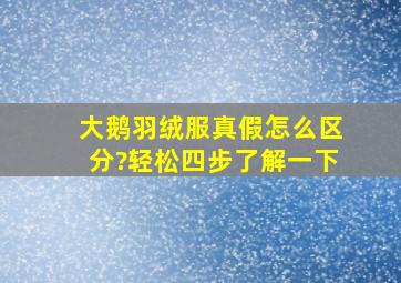 大鹅羽绒服真假怎么区分?轻松四步了解一下