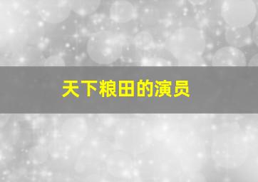 天下粮田的演员