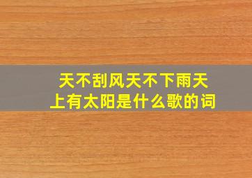 天不刮风天不下雨天上有太阳是什么歌的词