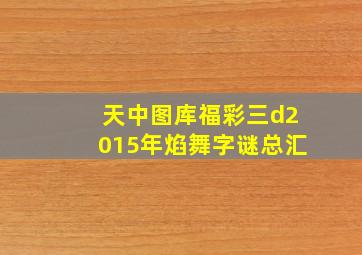 天中图库福彩三d2015年焰舞字谜总汇