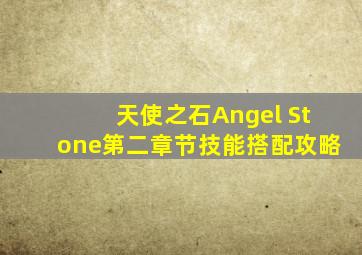 天使之石(Angel Stone)第二章节技能搭配攻略