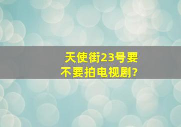 天使街23号要不要拍电视剧?