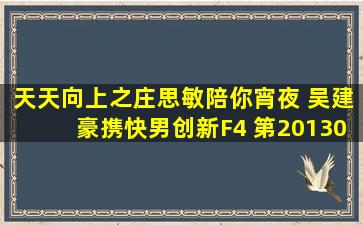 天天向上之庄思敏陪你宵夜 吴建豪携快男创新F4 第20130823期 采访...