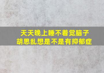 天天晚上睡不着觉,脑子胡思乱想,是不是有抑郁症