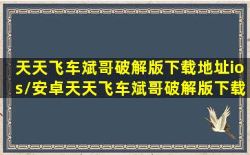 天天飞车斌哥破解版下载地址ios/安卓天天飞车斌哥破解版下载