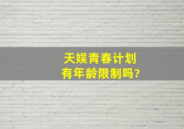 天娱青春计划,有年龄限制吗?