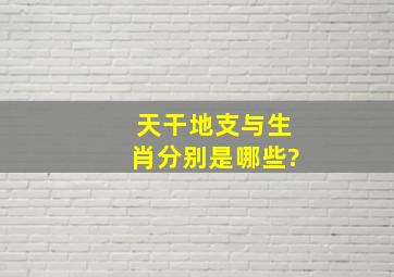 天干、地支与生肖分别是哪些?