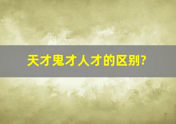 天才、鬼才、人才的区别?