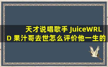 天才说唱歌手 JuiceWRLD 果汁哥去世,怎么评价他一生的成就?