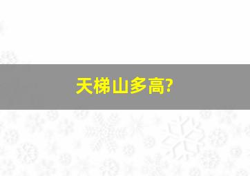 天梯山多高?