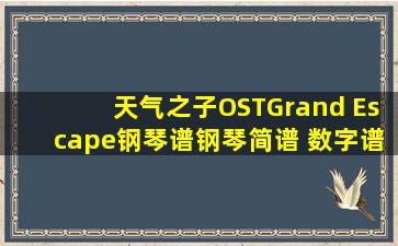 天气之子OST《Grand Escape》钢琴谱钢琴简谱 数字谱 钢琴双手简谱...
