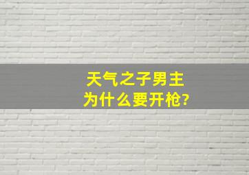 天气之子男主为什么要开枪?