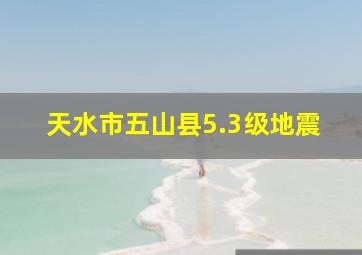 天水市五山县5.3级地震