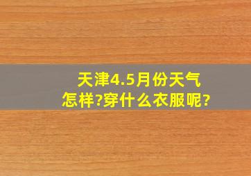 天津4.5月份天气怎样?穿什么衣服呢?