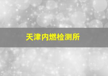 天津内燃检测所