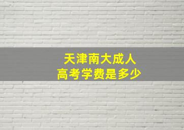 天津南大成人高考学费是多少