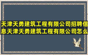 天津天勇建筑工程有限公司招聘信息,天津天勇建筑工程有限公司怎么样?