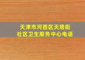 天津市河西区天塔街社区卫生服务中心电话