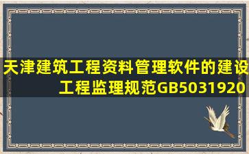 天津建筑工程资料管理软件的建设工程监理规范(GB503192000)