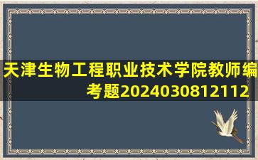 天津生物工程职业技术学院教师编考题20240308121129.pdf