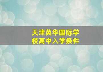 天津英华国际学校高中入学条件