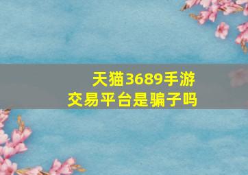 天猫3689手游交易平台是骗子吗