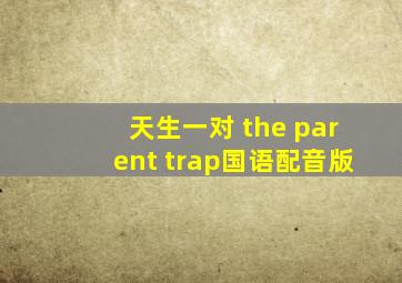 天生一对 (the parent trap)国语配音版